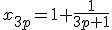 x_{3p}= 1+ \frac{1}{3p+1}